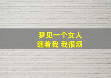 梦见一个女人缠着我 我很烦